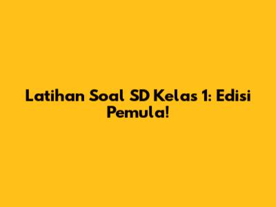 Latihan Soal SD Kelas 1: Edisi Pemula!