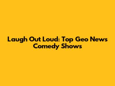 Laugh Out Loud: Top Geo News Comedy Shows