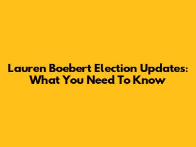 Lauren Boebert Election Updates: What You Need To Know