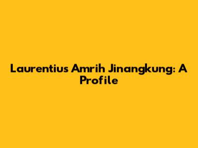 Laurentius Amrih Jinangkung: A Profile