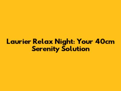 Laurier Relax Night: Your 40cm Serenity Solution