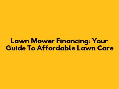 Lawn Mower Financing: Your Guide To Affordable Lawn Care