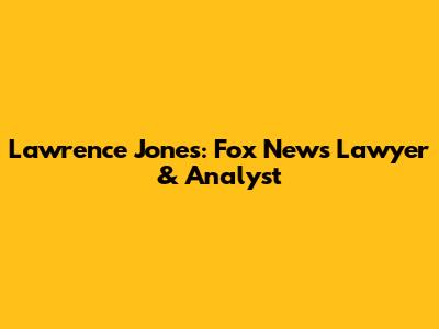 Lawrence Jones: Fox News Lawyer & Analyst
