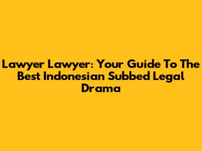 Lawyer Lawyer: Your Guide To The Best Indonesian Subbed Legal Drama