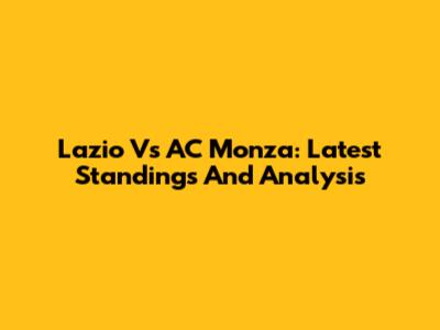 Lazio Vs AC Monza: Latest Standings And Analysis