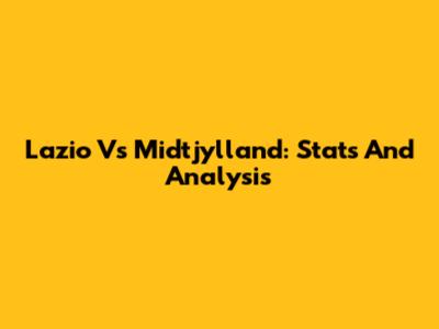 Lazio Vs Midtjylland: Stats And Analysis