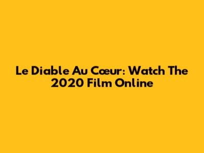 Le Diable Au Cœur: Watch The 2020 Film Online