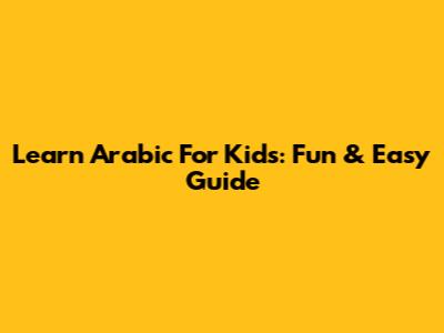 Learn Arabic For Kids: Fun & Easy Guide