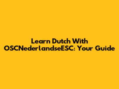 Learn Dutch With OSCNederlandseESC: Your Guide