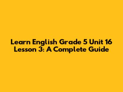 Learn English Grade 5 Unit 16 Lesson 3: A Complete Guide