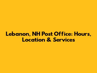 Lebanon, NH Post Office: Hours, Location & Services