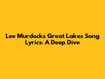 Lee Murdock's Great Lakes Song Lyrics: A Deep Dive