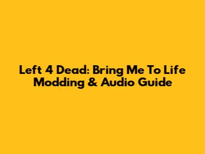 Left 4 Dead: Bring Me To Life Modding & Audio Guide