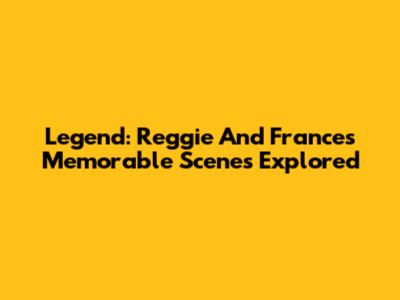 Legend: Reggie And Frances' Memorable Scenes Explored