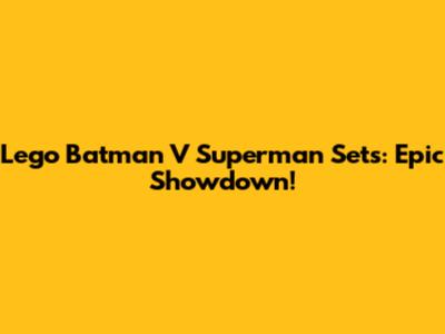 Lego Batman V Superman Sets: Epic Showdown!