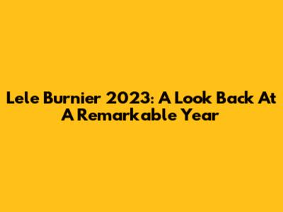 Lele Burnier 2023: A Look Back At A Remarkable Year