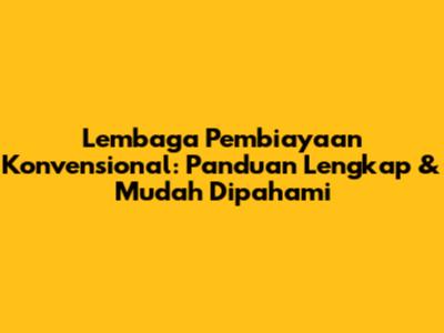 Lembaga Pembiayaan Konvensional: Panduan Lengkap & Mudah Dipahami