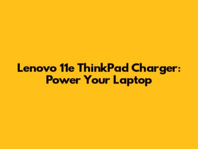 Lenovo 11e ThinkPad Charger: Power Your Laptop
