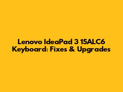Lenovo IdeaPad 3 15ALC6 Keyboard: Fixes & Upgrades