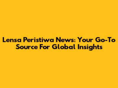 Lensa Peristiwa News: Your Go-To Source For Global Insights