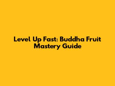 Level Up Fast: Buddha Fruit Mastery Guide