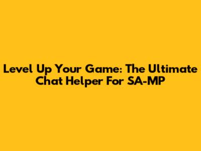 Level Up Your Game: The Ultimate Chat Helper For SA-MP