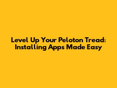 Level Up Your Peloton Tread: Installing Apps Made Easy
