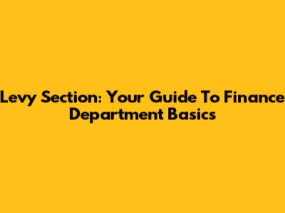 Levy Section: Your Guide To Finance Department Basics