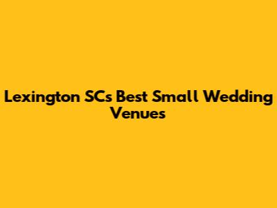 Lexington SC's Best Small Wedding Venues