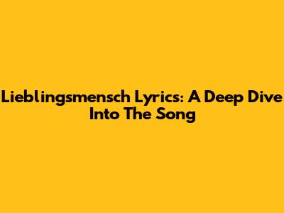 Lieblingsmensch Lyrics: A Deep Dive Into The Song