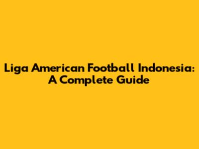 Liga American Football Indonesia: A Complete Guide