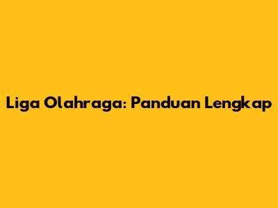 Liga Olahraga: Panduan Lengkap