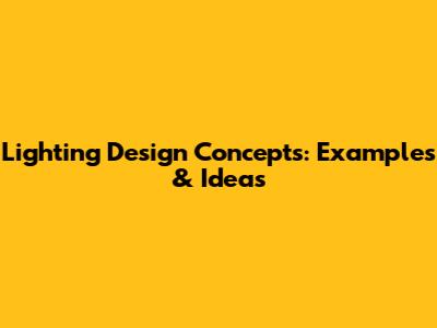 Lighting Design Concepts: Examples & Ideas