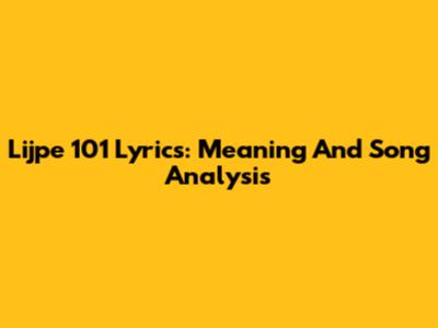Lijpe 101 Lyrics: Meaning And Song Analysis