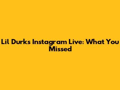 Lil Durk's Instagram Live: What You Missed