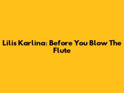 Lilis Karlina: Before You Blow The Flute