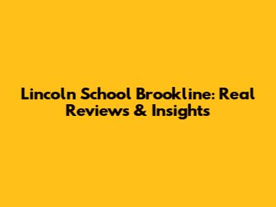 Lincoln School Brookline: Real Reviews & Insights