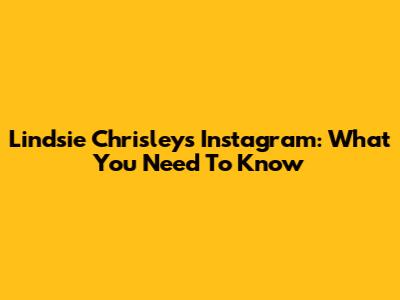 Lindsie Chrisley's Instagram: What You Need To Know
