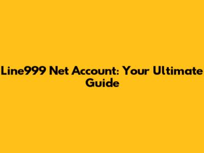 Line999 Net Account: Your Ultimate Guide