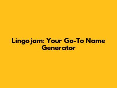 Lingojam: Your Go-To Name Generator