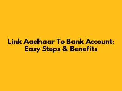Link Aadhaar To Bank Account: Easy Steps & Benefits