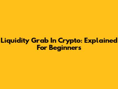Liquidity Grab In Crypto: Explained For Beginners