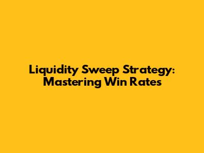 Liquidity Sweep Strategy: Mastering Win Rates