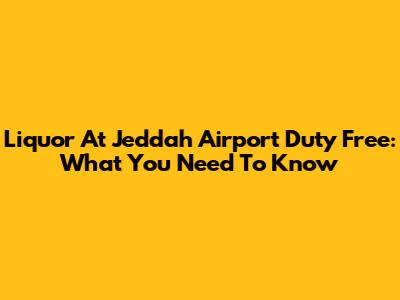 Liquor At Jeddah Airport Duty Free: What You Need To Know