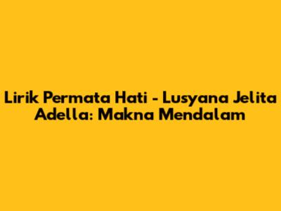 Lirik 'Permata Hati' - Lusyana Jelita Adella: Makna Mendalam