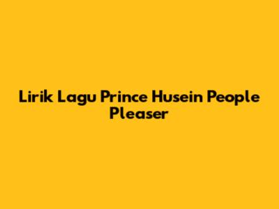 Lirik Lagu Prince Husein People Pleaser