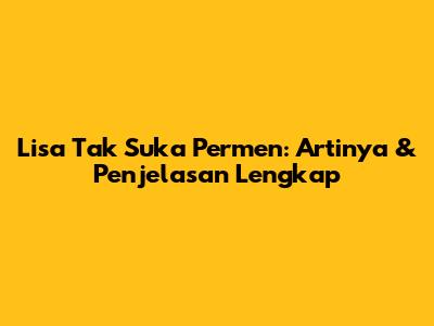 Lisa Tak Suka Permen: Artinya & Penjelasan Lengkap
