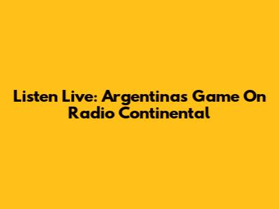 Listen Live: Argentina's Game On Radio Continental