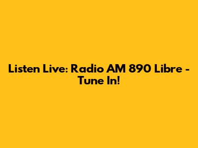 Listen Live: Radio AM 890 Libre - Tune In!