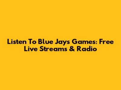 Listen To Blue Jays Games: Free Live Streams & Radio